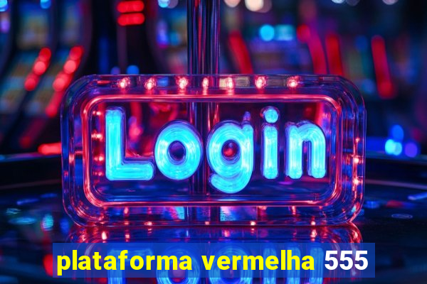 plataforma vermelha 555